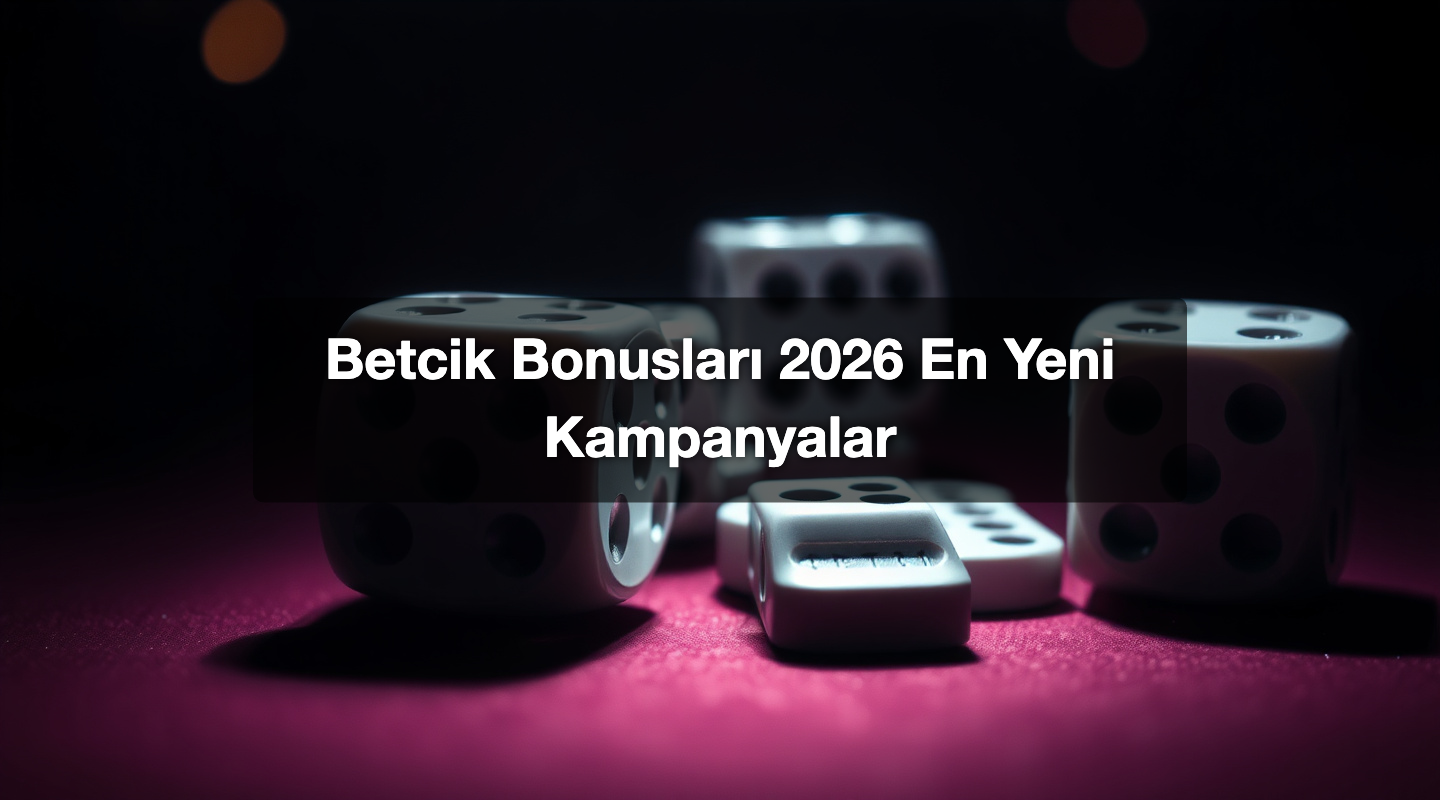Betcik Bonusları 2026 En Yeni Kampanyalar