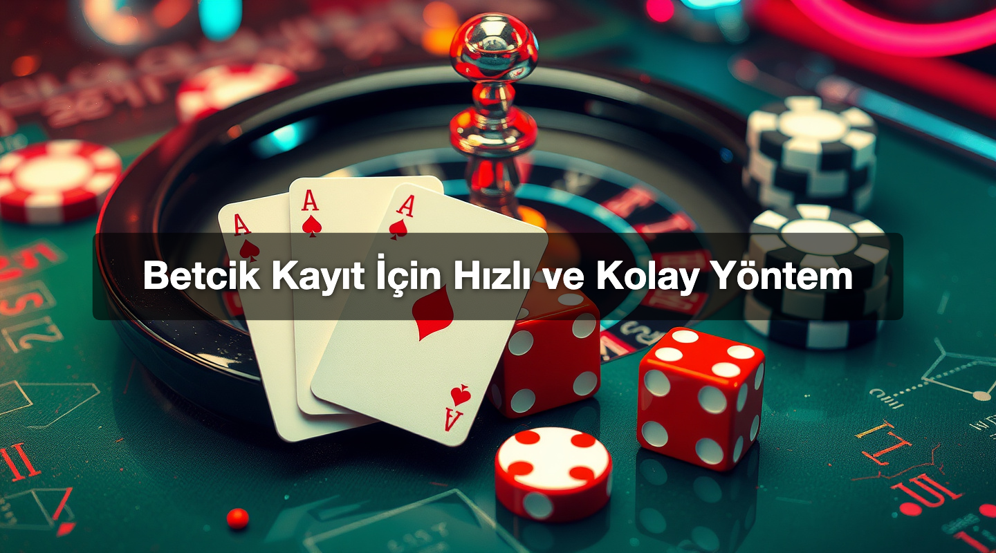 Betcik Kayıt İçin Hızlı ve Kolay Yöntem