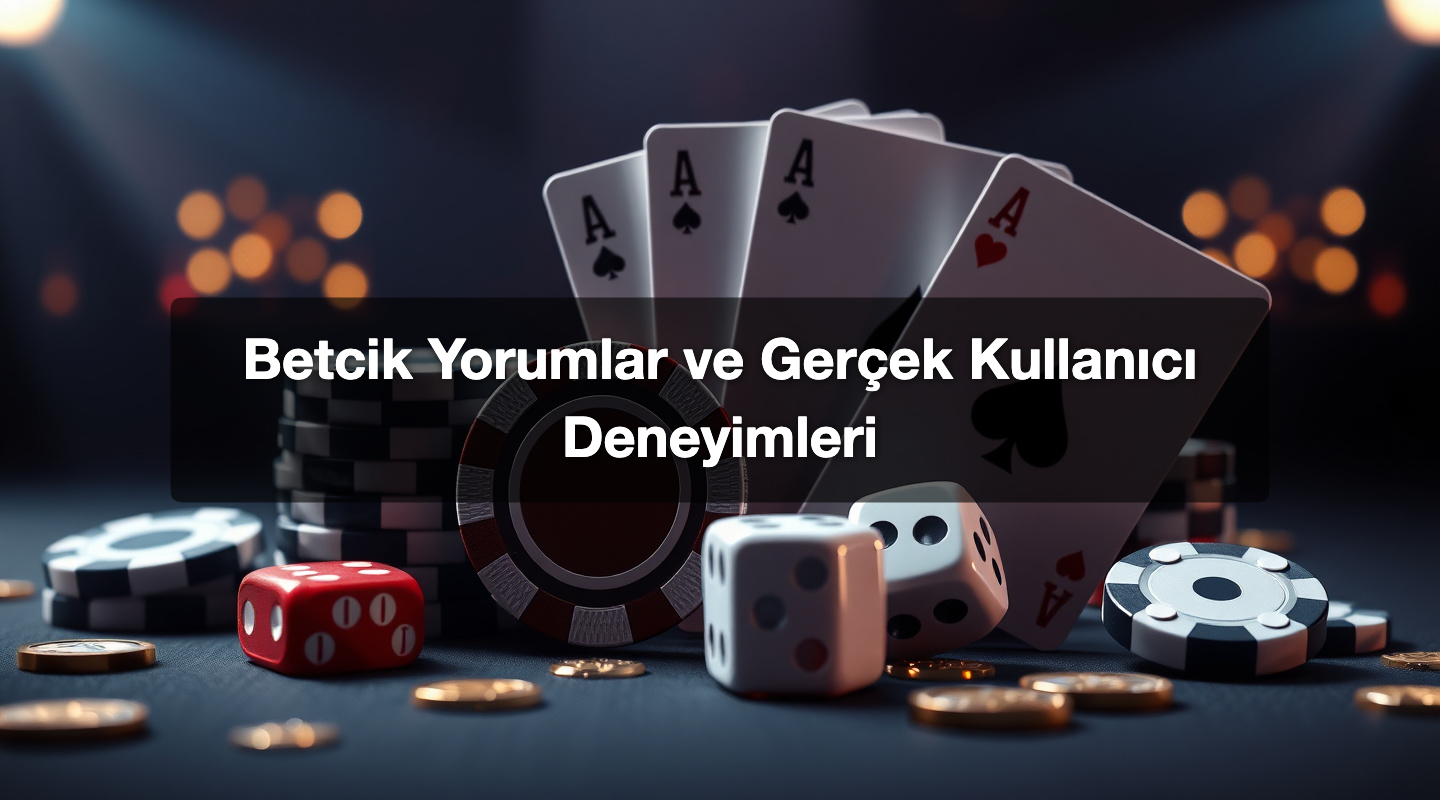 Betcik Yorumlar ve Gerçek Kullanıcı Deneyimleri
